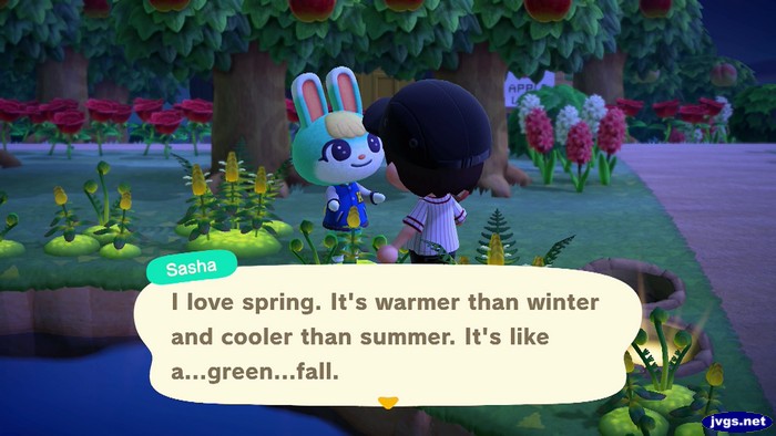 Sasha: I love spring. It's warmer than winter and cooler than summer. It's like a...green...fall.