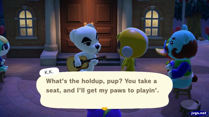 K.K.: What's the holdup, pup? You take a seat, and I'll get my paws to playin'.