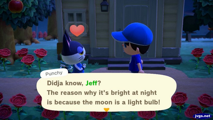 Punchy, Didja know, Jeff? The reason why it's bright at night is because the moon is a light bulb!