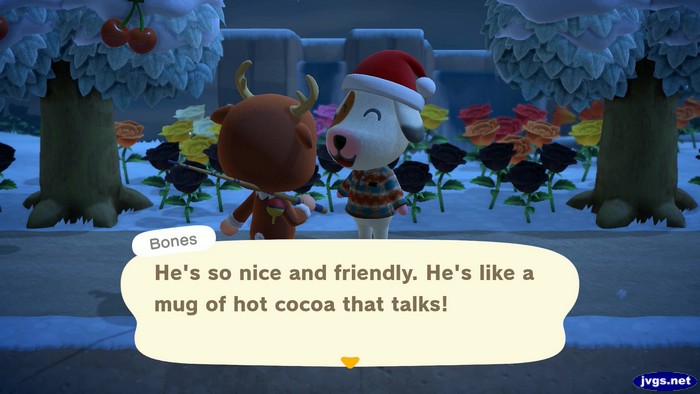 Bones: He's so nice and friendly. He's like a mug of hot cocoa that talks!