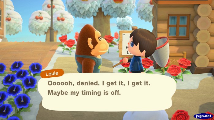 Louie: Oooooh, denied. I get it, I get it. Maybe my timing is off.