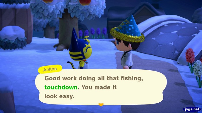Ankha: Good work doing all that fishing, touchdown. You made it look easy.