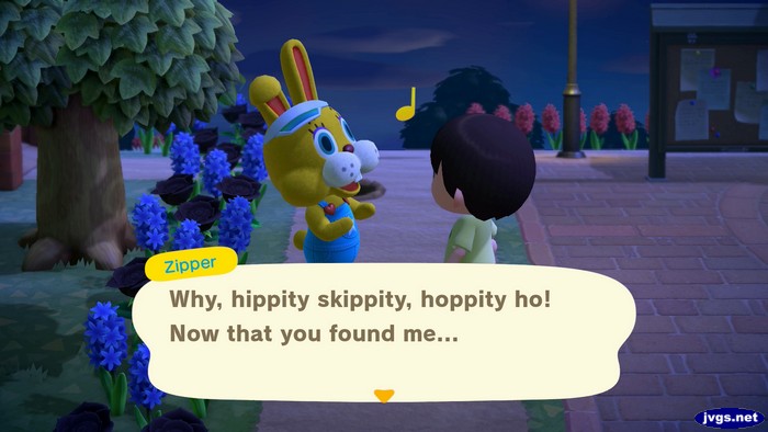 Zipper: Why, hippity skippity, hoppity ho! Now that you found me...