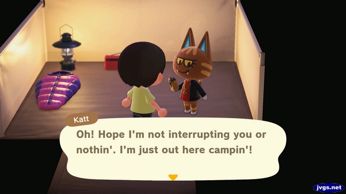 Katt, at the campsite: Oh! Hope I'm not interrupting you or nothin'. I'm just out here campin'!
