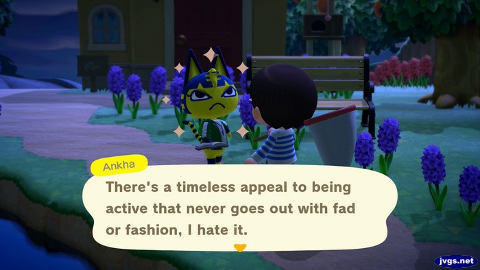 Ankha: There's a timeless appeal to being active that never goes out with fad or fashion, I hate it.
