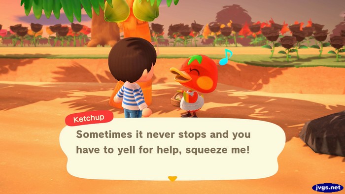 Ketchup: Sometimes it never stops and you have to yell for help, squeeze me!