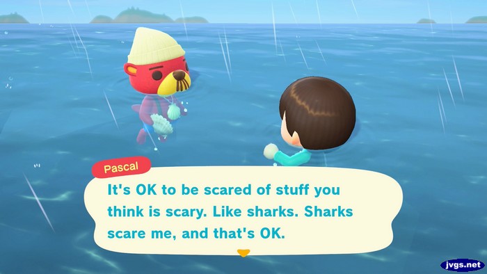 Pascal: It's OK to be scared of stuff you think is scary. Like sharks. Sharks scare me, and that's OK.