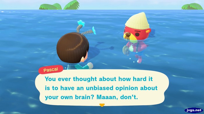Pascal: You ever thought about how hard it is to have an unbiased opinion about your own brain? Maaan, don't.