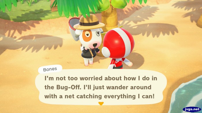 Bones: I'm not too worried about how I do in the Bug-Off. I'll just wander around with a net catching everything I can!