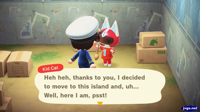 Kid Cat: Heh heh, thanks to you, I decided to move to this island and, uh... Well, here I am, psst!