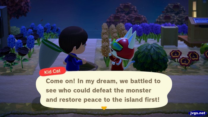 Kid Cat: Come on! In my dream, we battled to see who could defeat the monster and restore peace to the island first!