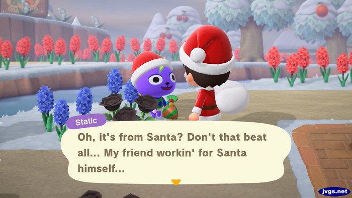 Static: Oh, it's from Santa? Don't that beat all... My friend workin' for Santa himself...