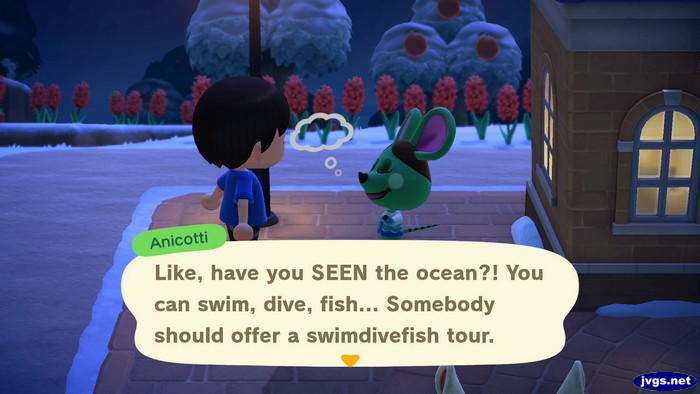 Anicotti: Like, you have SEEN the ocean?! You can swim, dive, fish... Somebody should offer a swimdivefish tour.