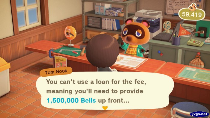 Tom Nook: You can't use a loan for the fee, meaning you'll need to provide 1,500,000 bells up front...