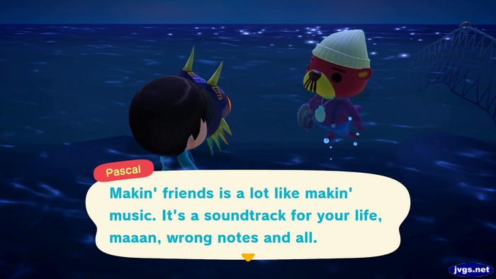 Pascal: Makin' friends is a lot like makin' music. It's a soundtrack for your life, maaan, wrong notes and all.