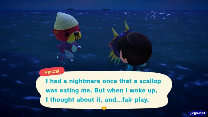 Pascal: I had a nightmare once that a scallop was eating me. But when I woke up, I thought about it, and...fair play.