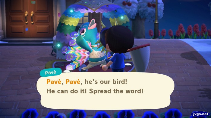 Pave: Pave, Pave, he's our bird! He can do it! Spread the word!