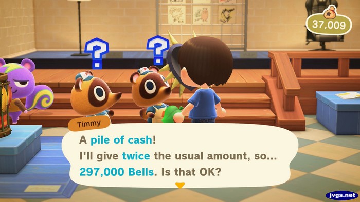 Timmy: A pile of cash! I'll give twice the usual amount, so... 297,000 bells. Is that OK?