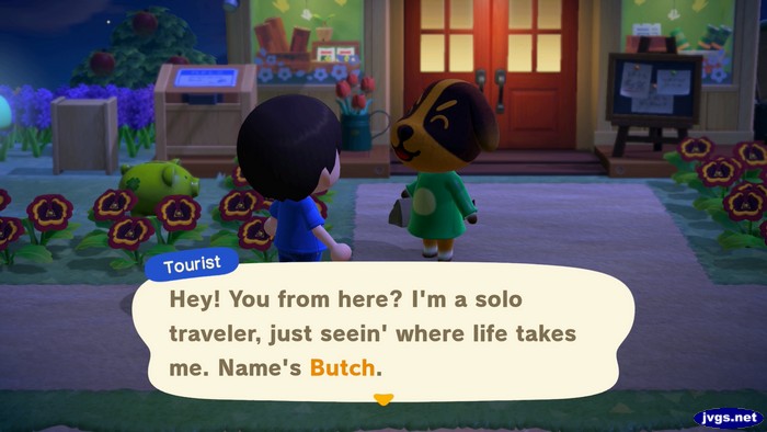Tourist: Hey! You from here? I'm a solo traveler, just seein' where life takes me. Name's Butch.