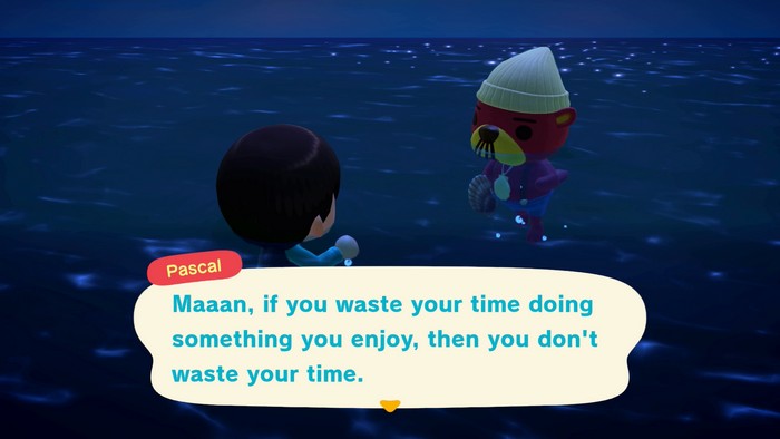 Pascal: Maaan, if you waste your time doing something you enjoy, then you don't waste your time.