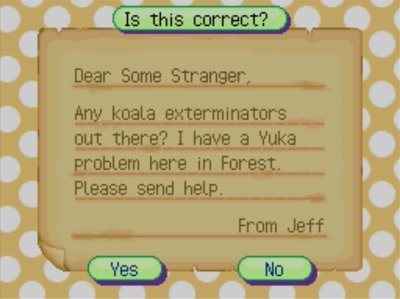 Dear Some Stranger, Any koala exterminators out there? I have a Yuka problem here in forest. Please send help. -From Jeff