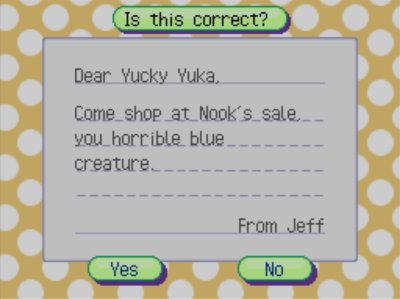 Dear Yucky Yuka, Come shop at Nook's sale, you horrible blue creature. -From Jeff