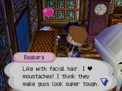 Baabara: Like with facial hair. I love moustaches! I think they make guys look super tough.