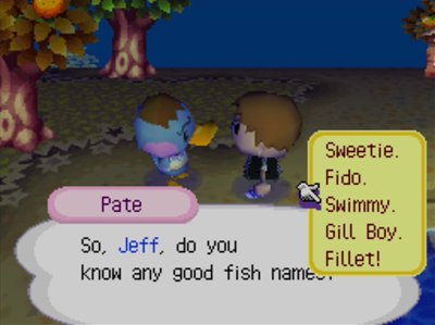 Pate: So, Jeff, do you know any good fish names? (Sweetie - Fido - Swimmy - Gill Boy - Fillet)