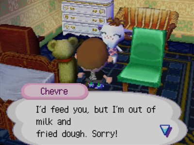 Chevre: I'd feed you, but I'm out of milk and fried dough. Sorry!