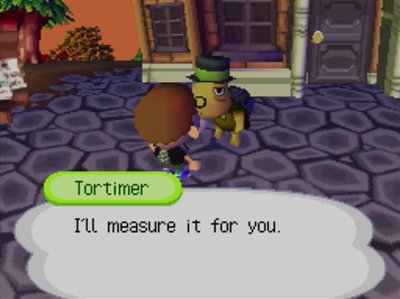 Tortimer: I'll measure it for you.