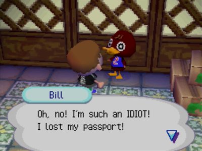 Bill: Oh, no! I'm such an IDIOT! I lost my passport!