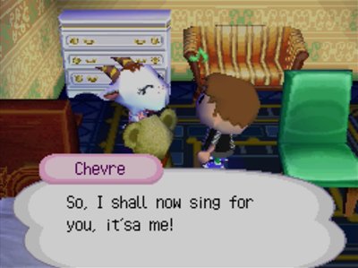 Chevre: So, I shall now sing for you, it'sa me!