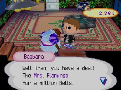 Baabara, in my house for the flea market: Well then, you have a deal! The Mrs. Flamingo for a million bells.