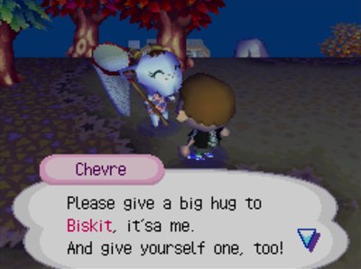 Chevre: Please give a big hug to Biskit, it'sa me. And give yourself one, too!