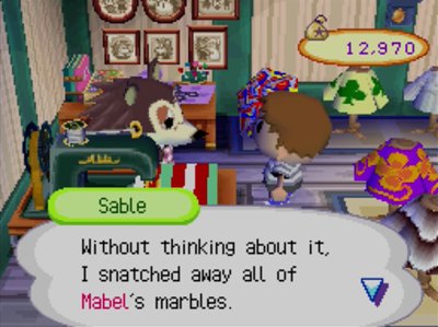 Sable: Without thinking about it, I snatched away all of Mabel's marbles.