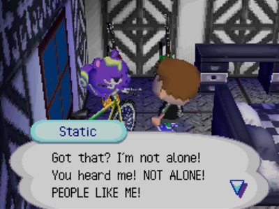 Static: Got that? I'm not alone! You heard me! NOT ALONE! PEOPLE LIKE ME!