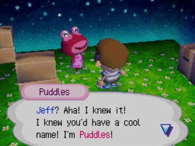 Puddles: Jeff? Aha! I knew it! I knew you'd have a cool name! I'm Puddles!