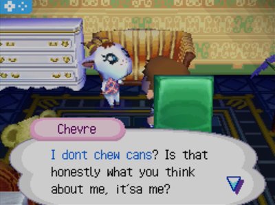Chevre: I don't chew cans? Is that honestly what you think about me, it'sa me?