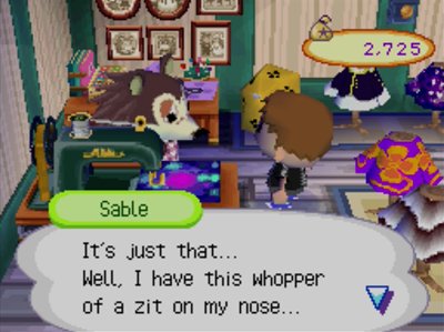Sable: It's just that... Well, I have this whopper of a zit on my nose...