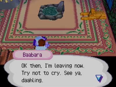 Baabara: OK then, I'm leaving now. Try not to cry. See ya, daahling.