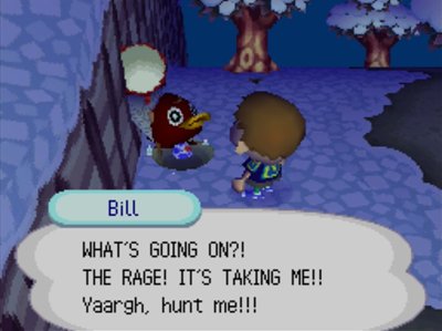 Bill: WHAT'S GOING ON?! THE RAGE! IT'S TAKING ME!! Yaargh, hunt me!!