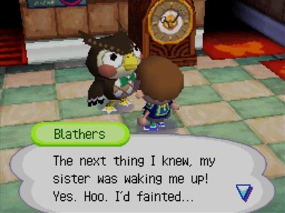 Blathers: The next thing I know, my sister was waking me up! Yes. Hoo. I'd fainted...