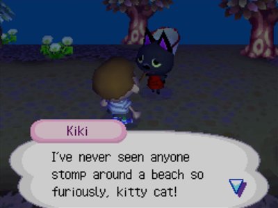 Kiki: I've never seen anyone stomp around a beach so furiously, kitty cat!