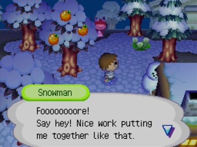 Snowman: Foooooooore! Say hey! Nice work putting me together like that.