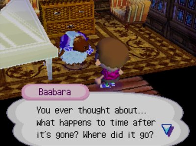 Baabara: You ever thought about... what happens to time after it's gone? Where did it go?