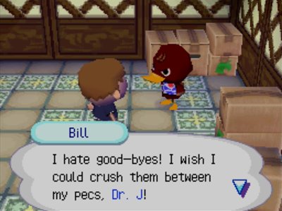 Bill: I hate good-byes! I wish I could crush them between my pecs, Dr. J!