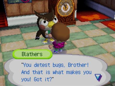 Blathers: "You detest bugs, Brother! And that is what makes you you! Got it?"