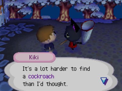 Kiki: It's a lot harder to find a cockroach than I'd thought.