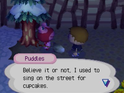 Puddles: Believe it or not, I used to sing on the street for cupcakes.