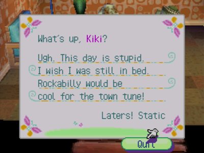 What's up, Kiki? Ugh. this day is stupid. I wish I was still in bed. Rockabilly would be cool for the town tune! -Laters! Static